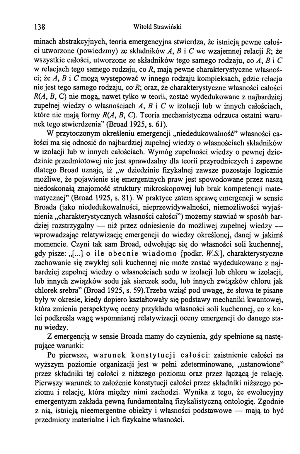 138 Witold Strawiński minach abstrakcyjnych, teoria emergencyjna stwierdza, że istnieją pewne całości utworzone (powiedzmy) ze składników A, B i C we wzajemnej relacji R; że wszystkie całości,
