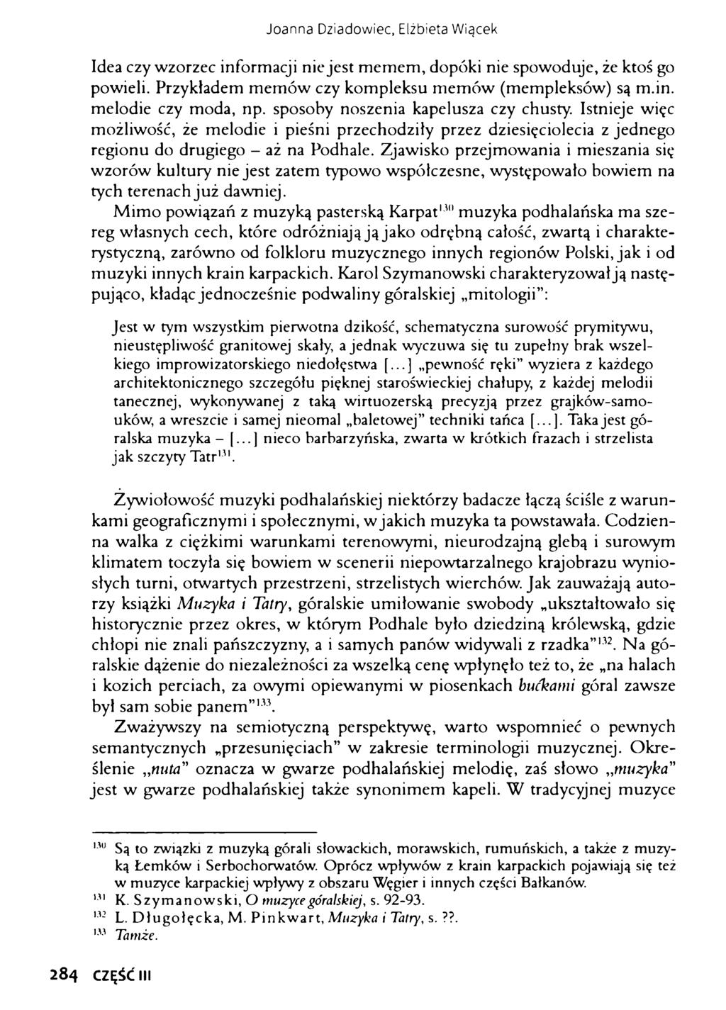 Joanna Dziadowiec, Elżbieta Wiącek Idea czy wzorzec informacji nie jest memem, dopóki nie spowoduje, że ktoś go powieli. Przykładem memów czy kompleksu memów (mempleksów) są m.in. melodie czy moda, np.