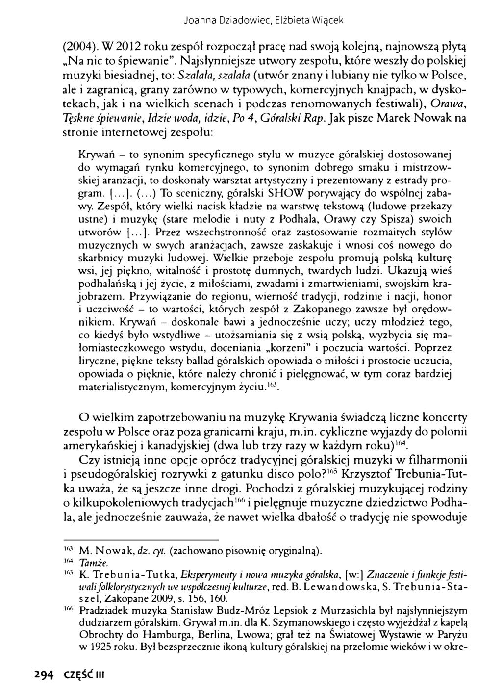 Joanna Dziadowiec, Elżbieta Wiącek (2004). W 2012 roku zespół rozpoczął pracę nad swoją kolejną, najnowszą płytą Na nic to śpiewanie.
