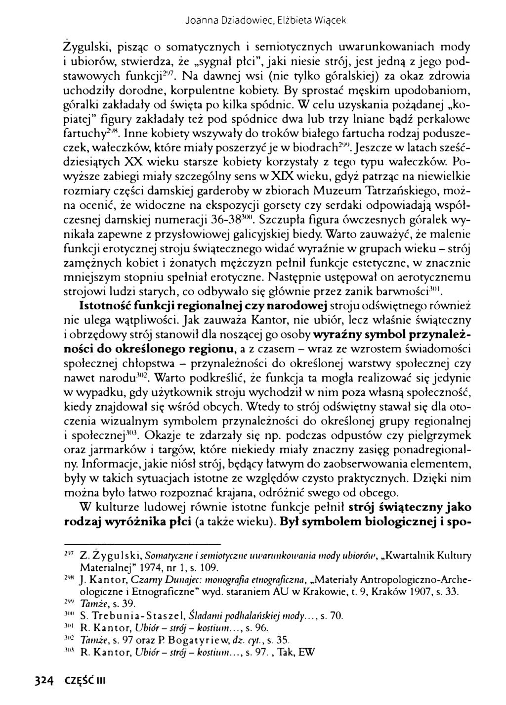Joanna Dziadowiec, Elżbieta Więcek Zygulski, pisząc o somatycznych i semiotycznych uwarunkowaniach mody i ubiorów, stwierdza, że sygnał płci, jaki niesie strój, jest jedną z jego podstawowych