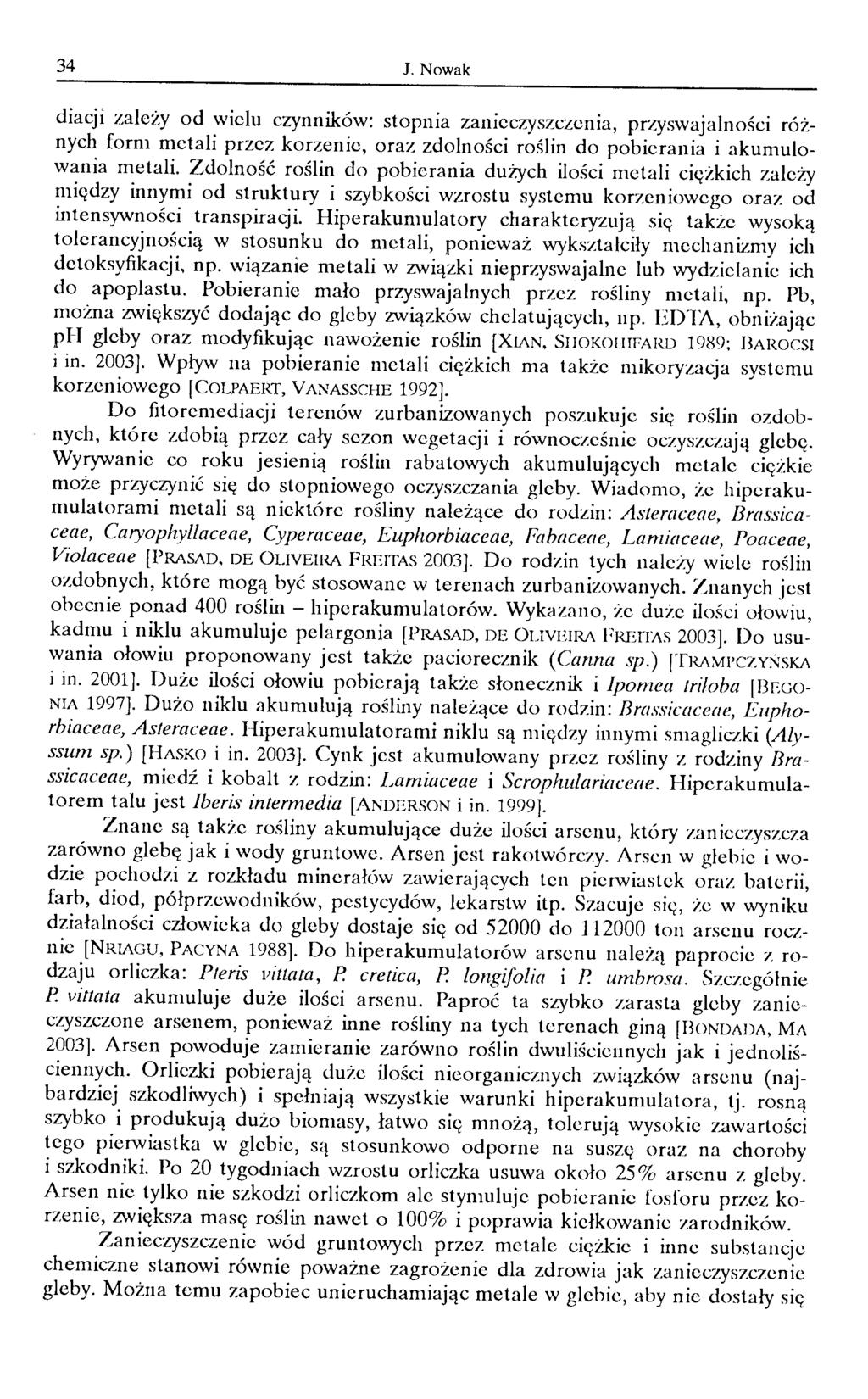 34 J. Nowak diacji zależy od wielu czynników: stopnia zanieczyszczenia, przyswajalności roznych form metali przez korzenie, oraz zdolności roślin do pobierania i akumulowania metali.