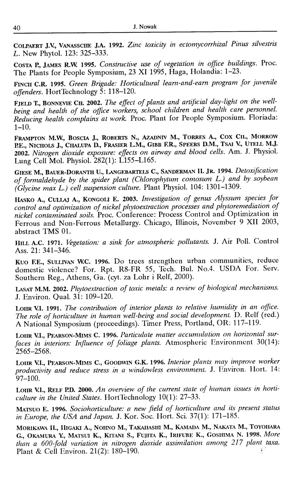 40 J. Nowak COLPAERT J.V., VANASSCIIE J.A. 1992. Zinc toxicity in ectomycorrhizal Pinus silvestris L. New Phytol. 123: 325-333. COSTA P., JAMES R.W. 1995.