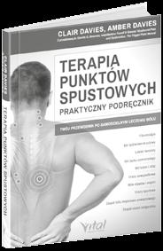 ŚWIATOWE BESTSELLERY DLA CIEBIE SPRAWDŹ: www.wydawnictwovital.pl TERAPIA PUNKTÓW SPUSTOWYCH PRAKTYCZNY PODRĘCZNIK Clair Davies, Amber Davies Silny ból mięśni może dopaść każdego.