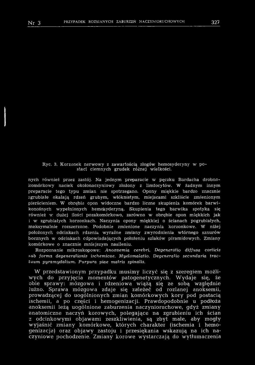 Skupienia tego barwika spotyka się również w dużej ilości pozakomórkowo, zarówno w obrębie opon miękkich jak i w zgrubiałych korzonkach.