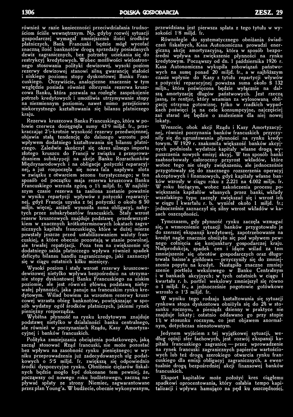 Oczywiście, analogiczne znaczenie w tym względzie posiada również olbrzymia rezerwa kruszcowa Banku, która pozwala na rozległe zaspokojenie potrzeb kredytowych i umożliwia utrzymywanie stopy na