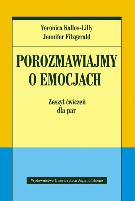 Porozmawiajmy o emocjach : zeszyt ćwiczeń dla par / Veronica Kallos-Lilly, Jennifer Fitzgerald ; tłumaczenie Joanna Bilmin-Odrowąż. - Kraków : Wydawnictwo Uniwersytetu Jagiellońskiego, copyright 2019.