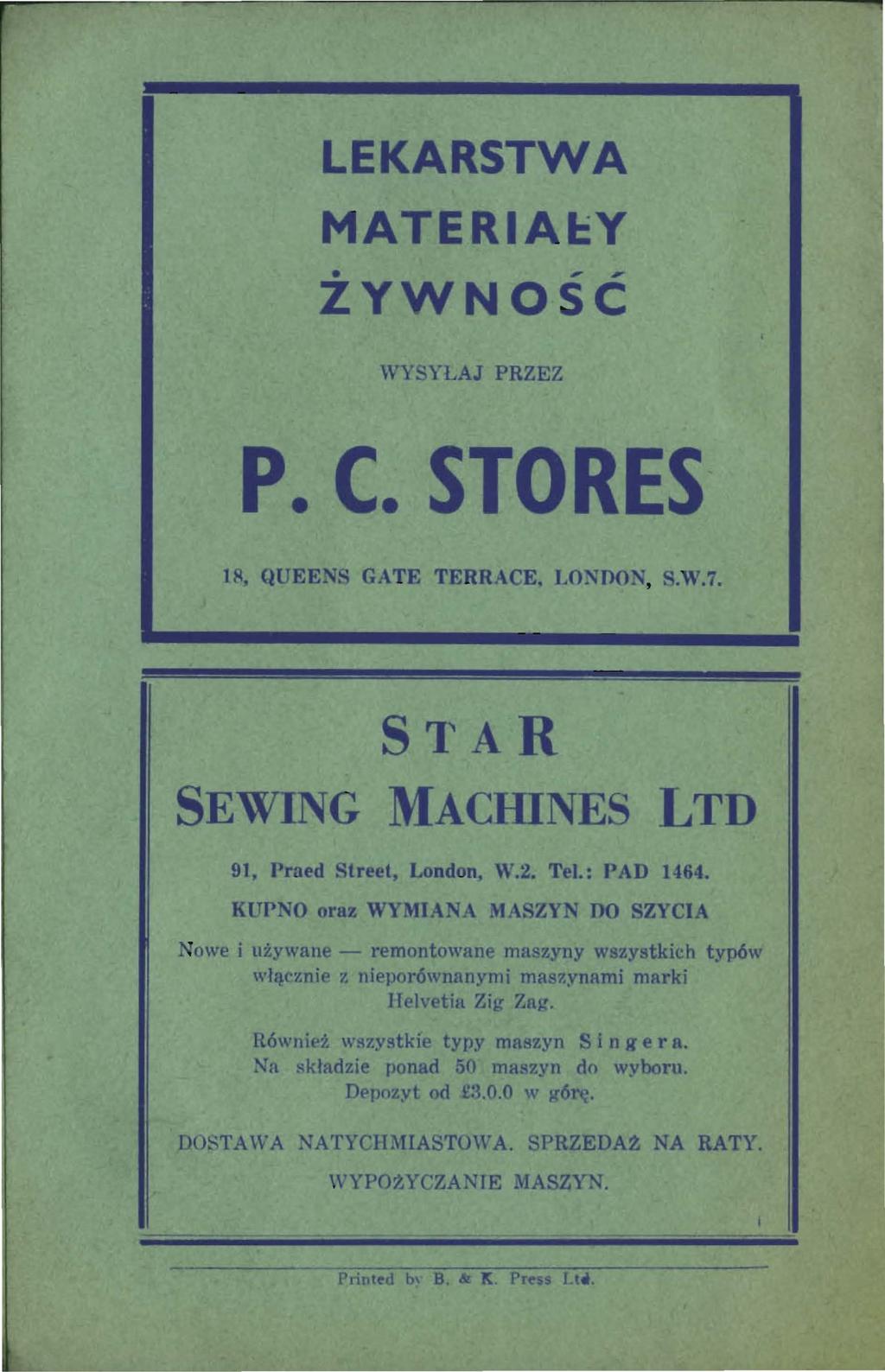 LEKARSTWA MATE RIAl::Y ZYWNOSC WY YLAJ PRZEZ P C STORES 1 QUEE GATE TERRACE L01 lno SW7 SIAR SEWING MACHINES LTD 91, J>raed Street, IJondon, W2 Tel: PAD 1464 KlTP o oraz W MIA M ZY DO ZYCIA Nowe i