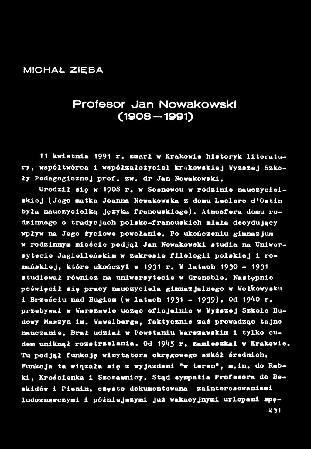 MICHAŁ ZIĘBA P rofesor Jan N ow akow ski C1908 1991) 11 kwietnia 1991 r. zmarł w Krakowie historyk lite r a tu ry, współtwórca i współzałożyciel krakowskiej Wyższej Szkoły Pedagogicznej p ro f. zw.