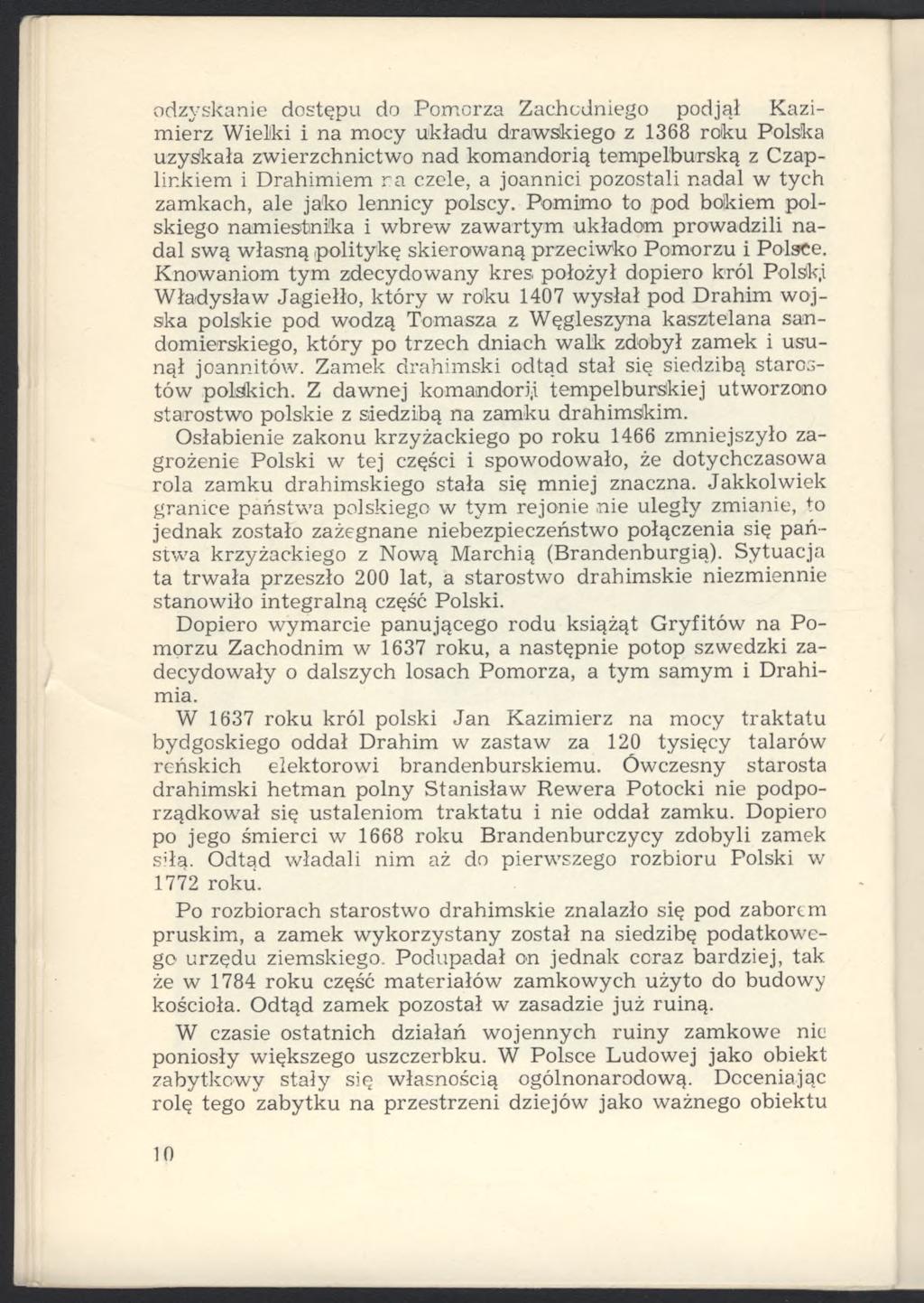 odzyskanie dostępu do Pomorza Zachodniego podjął Kazimierz Wielki i na mocy układu drawskiego z 1368 roku Polska uzyskała zwierzchnictwo nad komandorią tempelburską z Czaplinkiem i Drahimiem ra