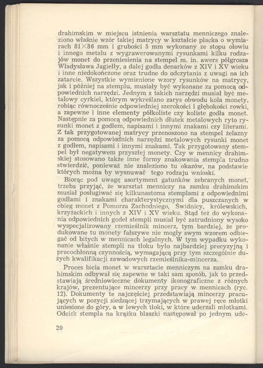 _ drahimskim w miejscu istnienia warsztatu menniczego znaleziono właśnie wzór takiej matrycy w kształcie placka o wymiarach 81X86 mm i grubości 5 mm wykonany ze stopu ołowiu i innego metalu z