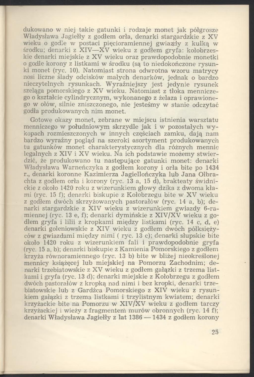 dukowano w niej takie gatunki i rodzaje monet jak półgrosze Władysława Jagiełły z godłem orła, denarki stargardzkie z XV wieku o godle w postaci pięcioramiennej gwiazdy z kulką w środku; denarki z