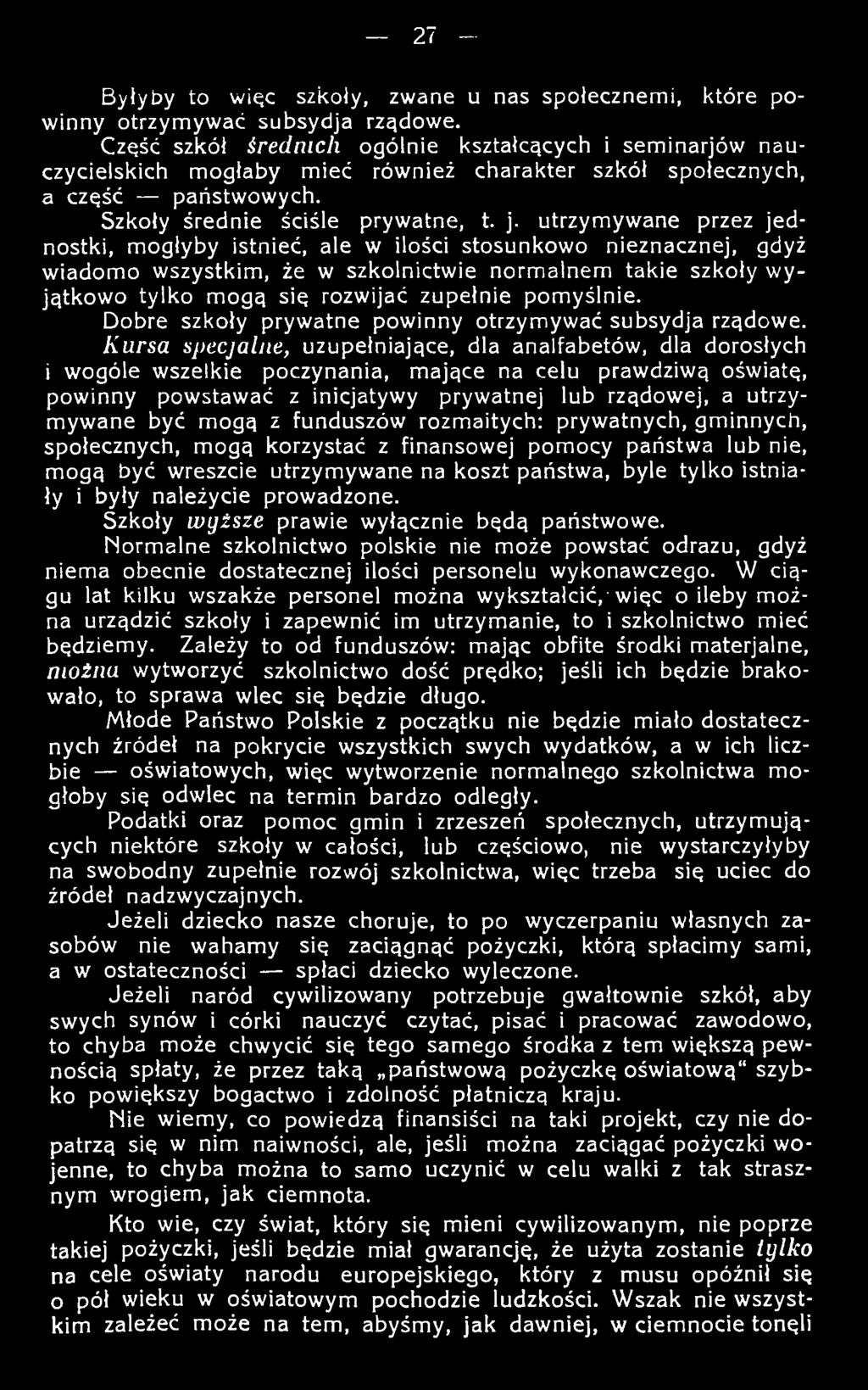 utrzym yw ane przez je d nostki, m ogłyby istnieć, ale w ilości stosunkowo nieznacznej, gdyż w iadom o w szystkim, że w szkolnictwie norm alnem takie szkoły w y ją tk o w o tylko m ogą się rozwijać