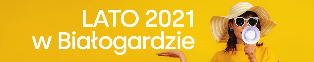 4 Miasto Białogard Informator www.bialogard.info lipiec 2021 Przedstawiamy pełną listę wydarzeń zaplanowanych na najbliższe letnie miesiące.