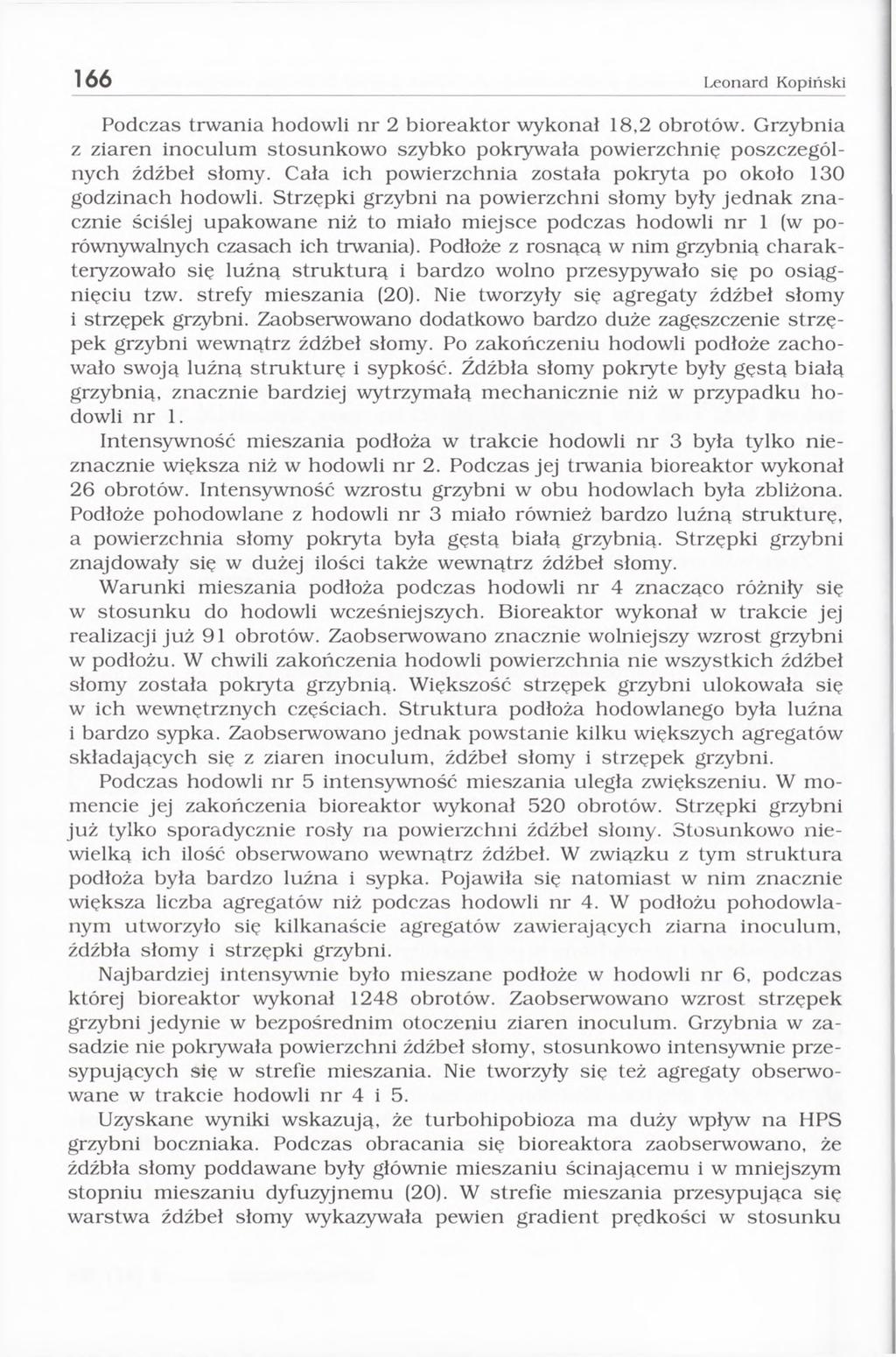 166 Leonard Kopiński Podczas trwania hodowli nr 2 bioreaktor wykonał 18,2 obrotów. Grzybnia z ziaren inoculum stosunkowo szybko pokrywała powierzchnię poszczególnych źdźbeł słomy.