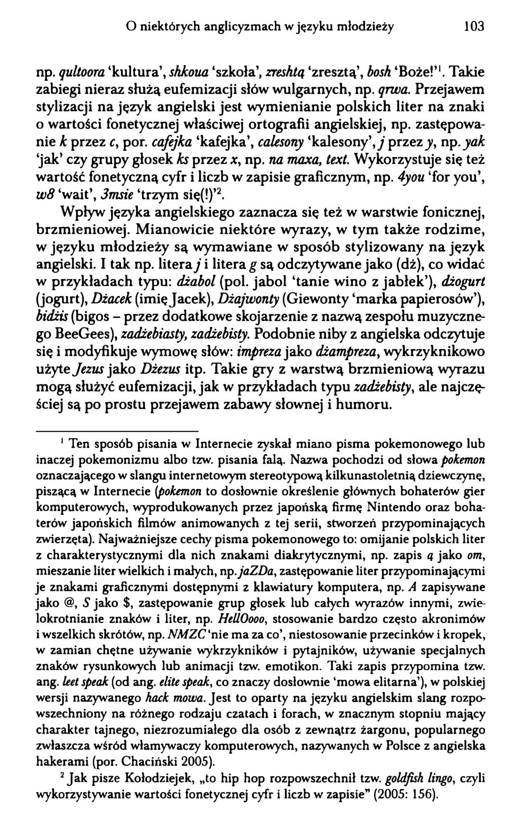 O niektórych anglicyzmach w języku młodzieży 103 np. qultoora kultura, shkoua szkoła, rreshtą zresztą, bosh Boże! 1. Takie zabiegi nieraz służą eufemizacji słów wulgarnych, np. qrwa.