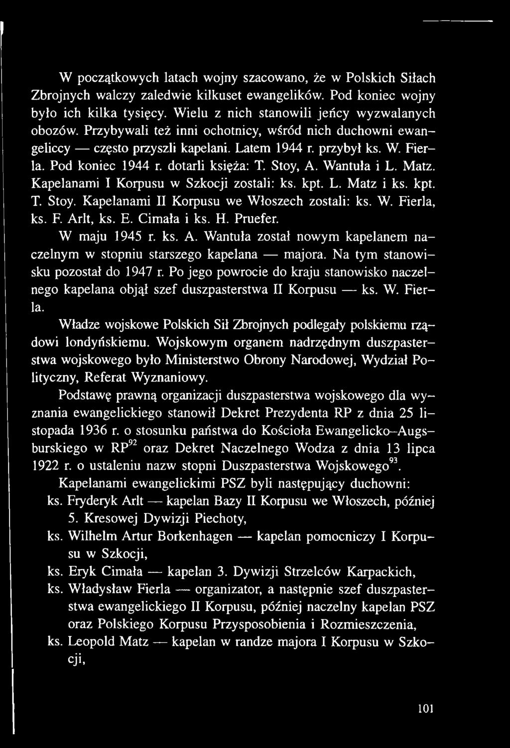 Po jego powrocie do kraju stanowisko naczelnego kapelana objął szef duszpasterstwa II Korpusu ks. W. Fierla. Władze wojskowe Polskich Sił Zbrojnych podlegały polskiemu rządowi londyńskiemu.