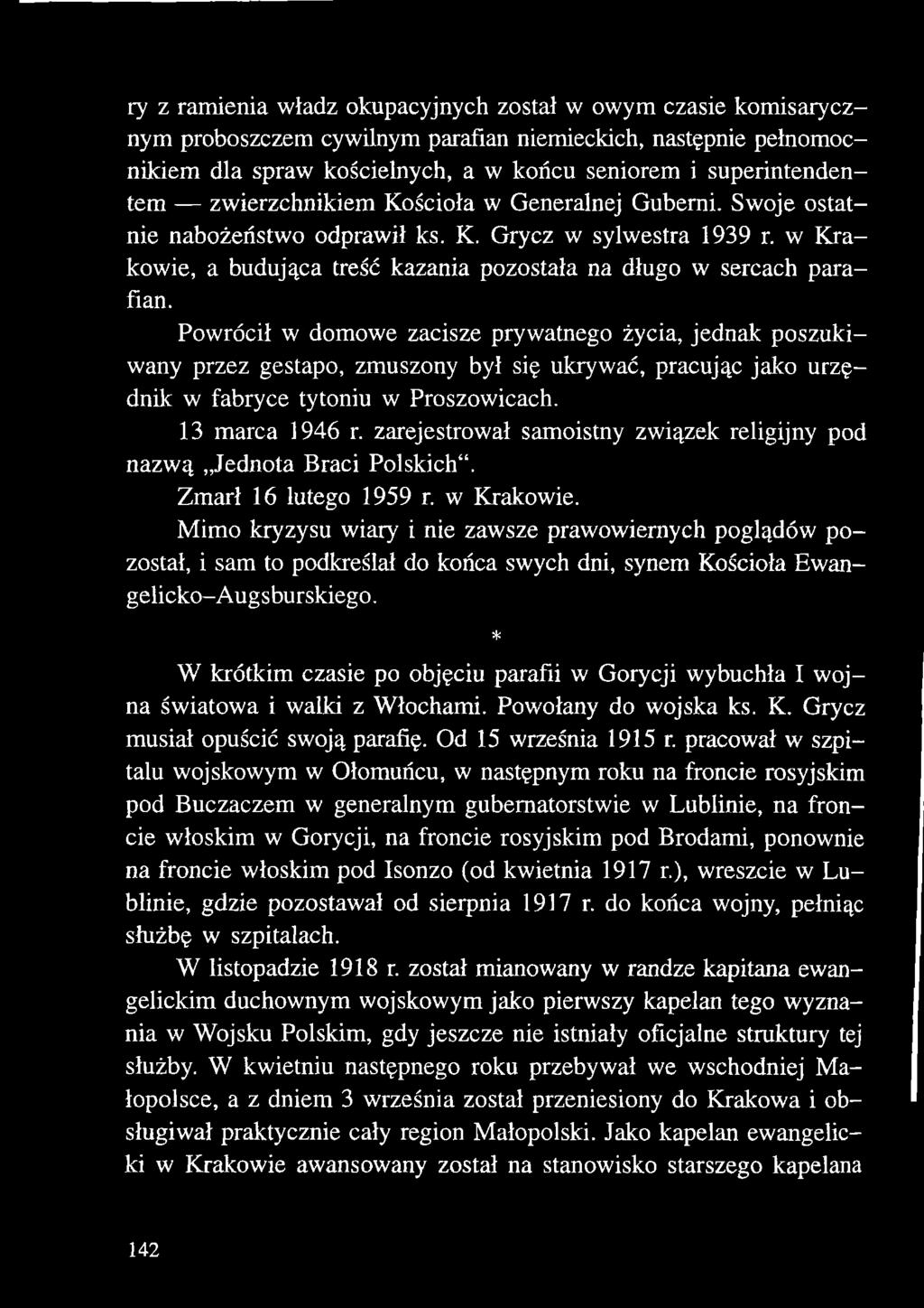 Powrócił w domowe zacisze prywatnego życia, jednak poszukiwany przez gestapo, zmuszony był się ukrywać, pracując jako urzędnik w fabryce tytoniu w Proszowicach. 13 marca 1946 r.