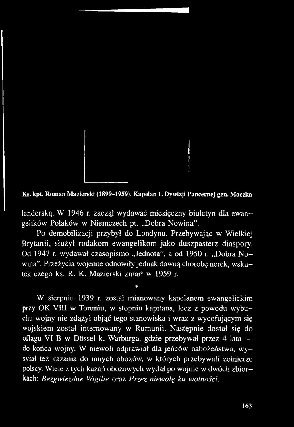 wydawał czasopismo Jednota, a od 1950 r. Dobra Nowina. Przeżycia wojenne odnowiły jednak dawną chorobę nerek, wskutek czego ks. R. K. Mazierski zmarł w 1959 r.