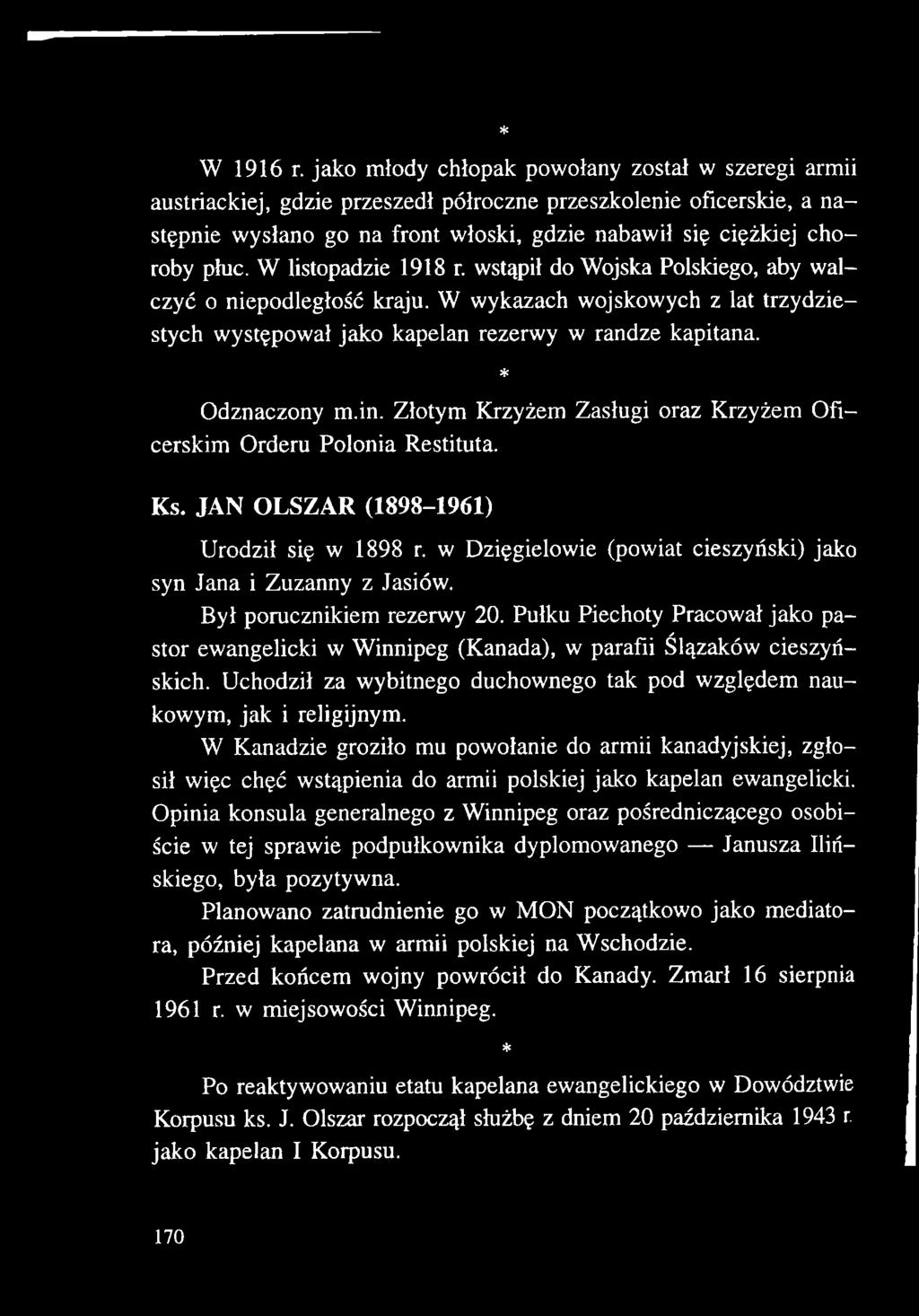 W listopadzie 1918 r. wstąpił do Wojska Polskiego, aby walczyć o niepodległość kraju. W wykazach wojskowych z lat trzydziestych występował jako kapelan rezerwy w randze kapitana. * Odznaczony m.in.