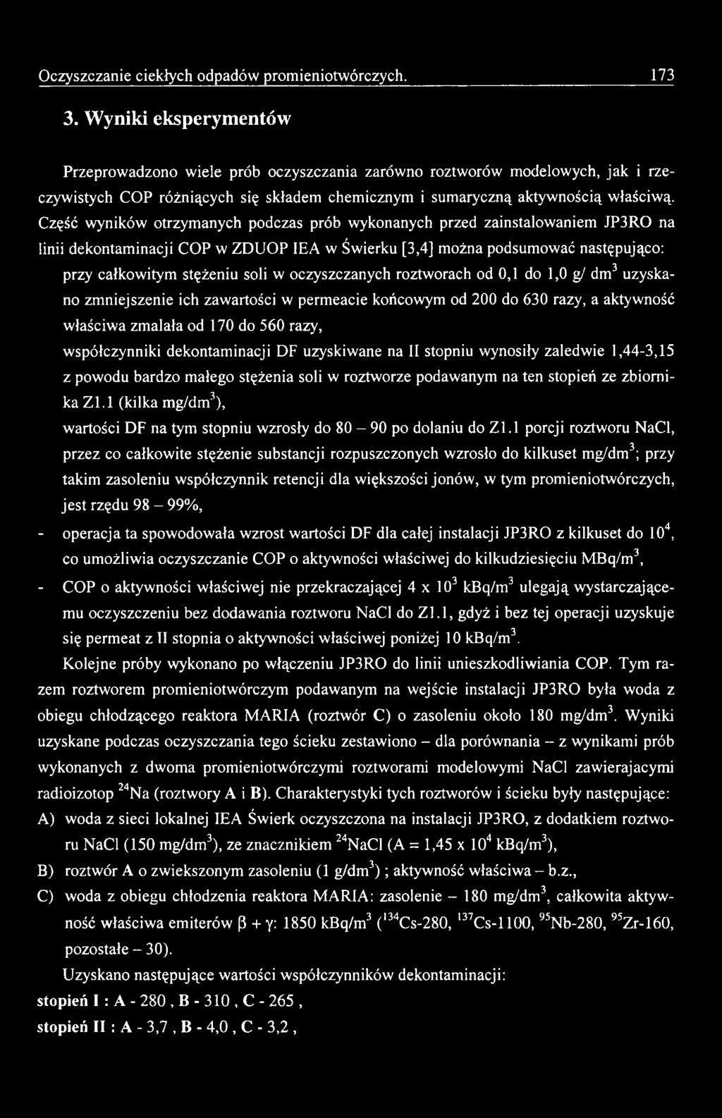 Część wyników otrzymanych podczas prób wykonanych przed zainstalowaniem JP3RO na linii dekontaminacji COP w ZDUOP 1EA w Świerku [3,4] można podsumować następująco: przy całkowitym stężeniu soli w