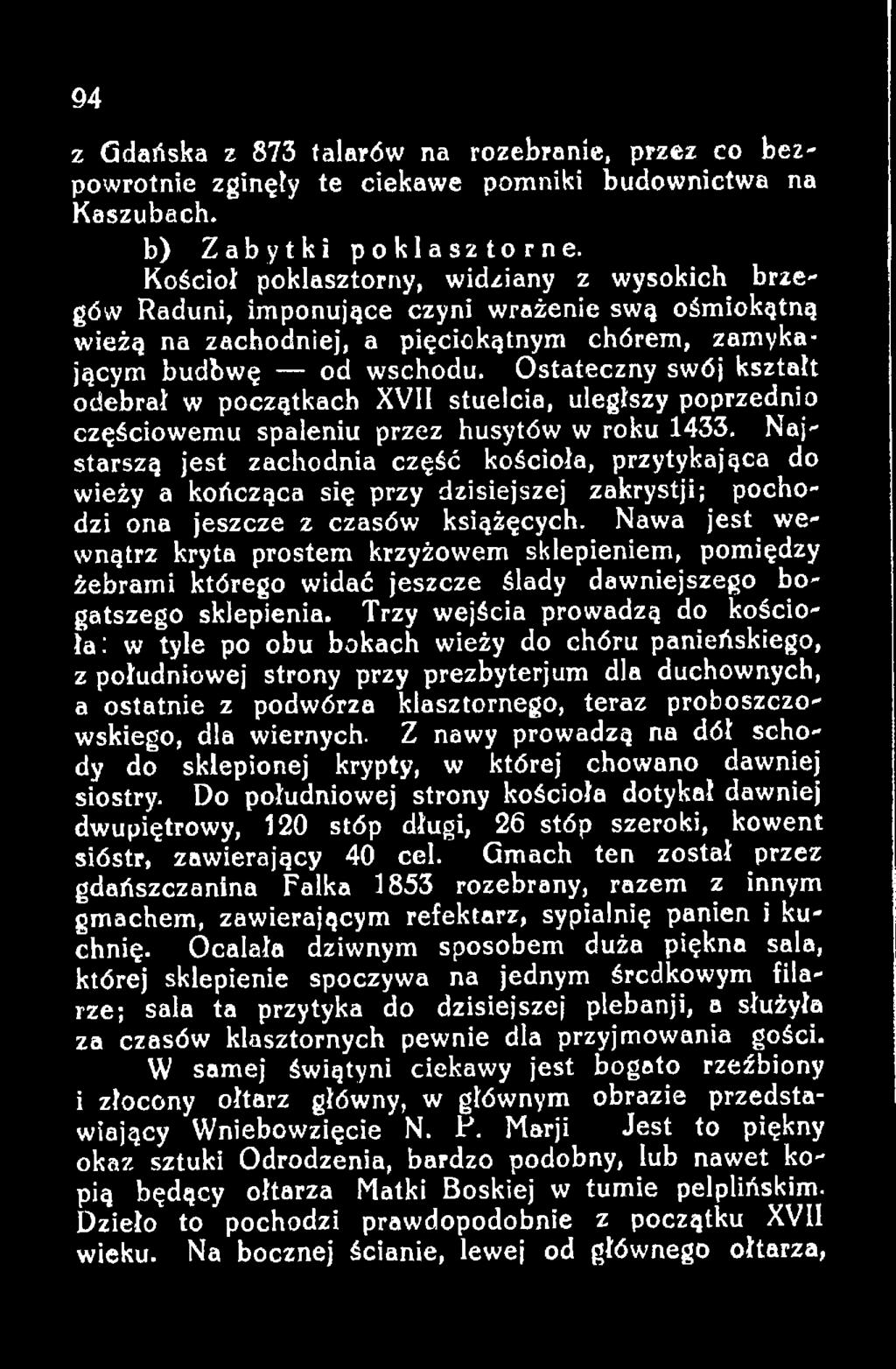 Nawa jest wewnątrz kryta prostem krzyżowem sklepieniem, pomiędzy żebrami którego widać jeszcze ślady dawniejszego bogatszego sklepienia.