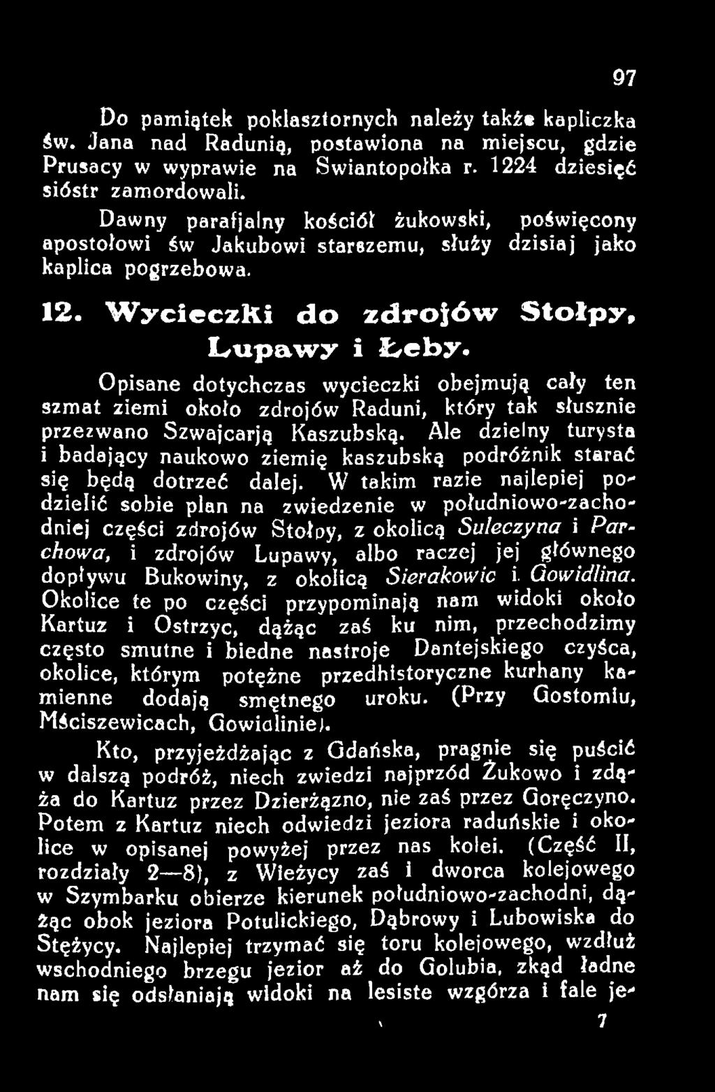 W takim razie najlepiej podzielić sobie plan na zwiedzenie w południowo-zachodniej części zdrojów Stołpy, z okolicą Sulęczyna i Parchowa, i zdrojów Lupawy, albo raczej jej głównego dopływu Bukowiny,