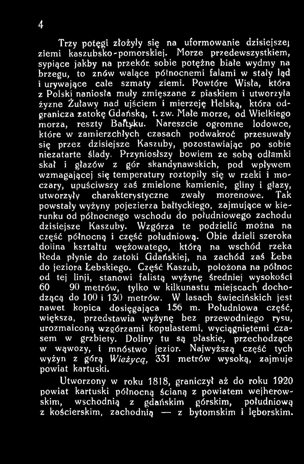 Przyniósłszy bowiem ze sobą odłamki skał i głazów z gór skandynawskich, pod wpływem wzmagającej się temperatury roztopiły się w rzeki i moczary, upuściwszy zaś zmielone kamienie, gliny i głazy,