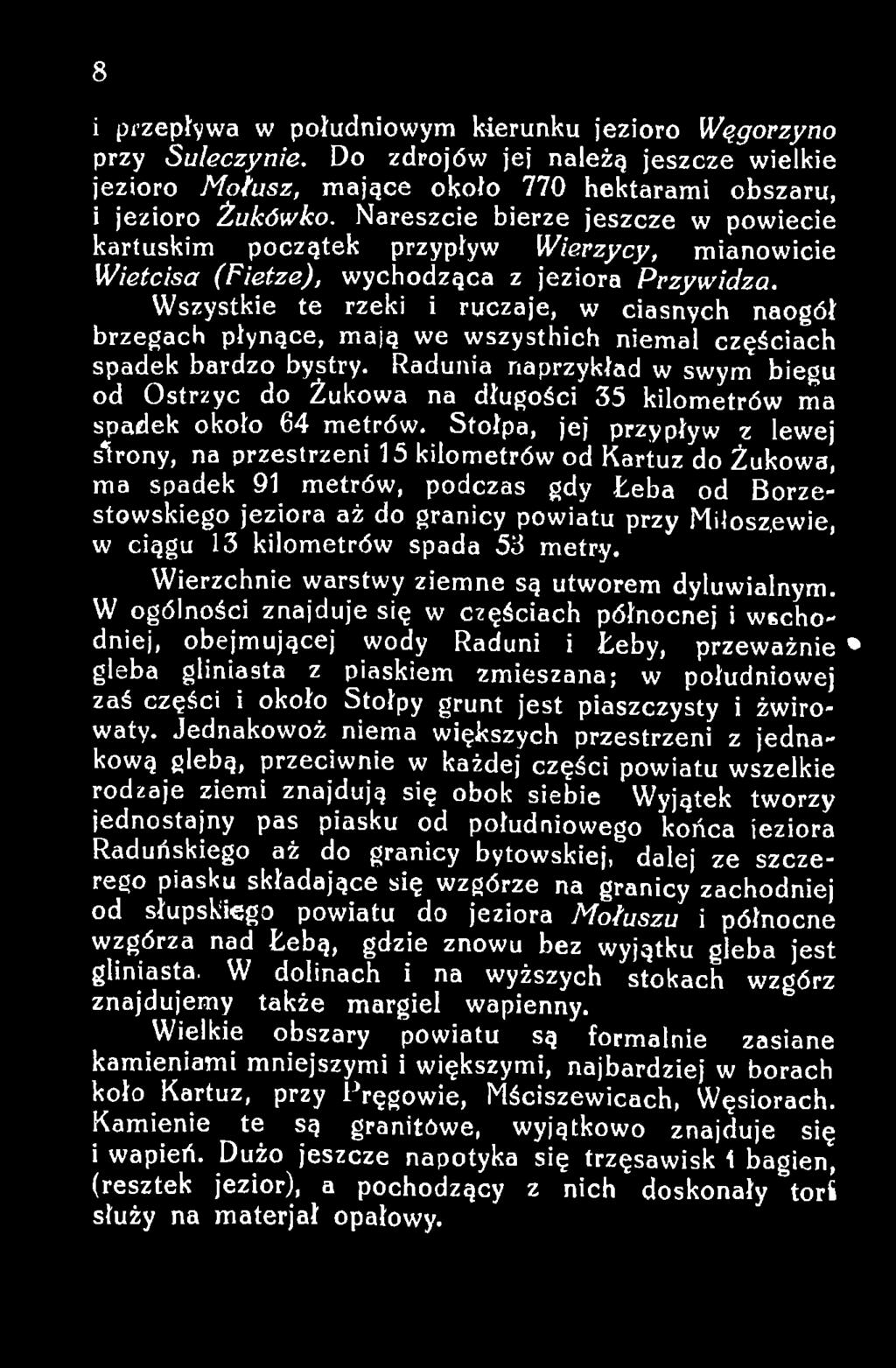 Stołpa, jej przypływ z lewej slrony, na przestrzeni 15 kilometrów od Kartuz do Żukowa, ma spadek 91 metrów, podczas gdy Łeba od Borzestowskiego jeziora aż do granicy powiatu przy Miłosz,ewie, w ciągu