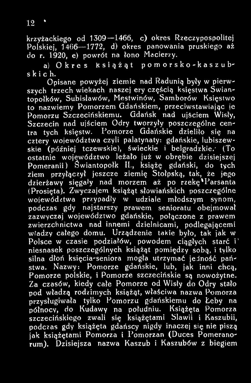 ' (To ostatnie województwo leżało już w obrębie dzisiejszej Pomeranii) Swiantopołk II,, książę gdański, do tych ziem przyłączył jeszcze ziemię Stołpską, tak, że jego dzierżawy sięgały nad morzem aż