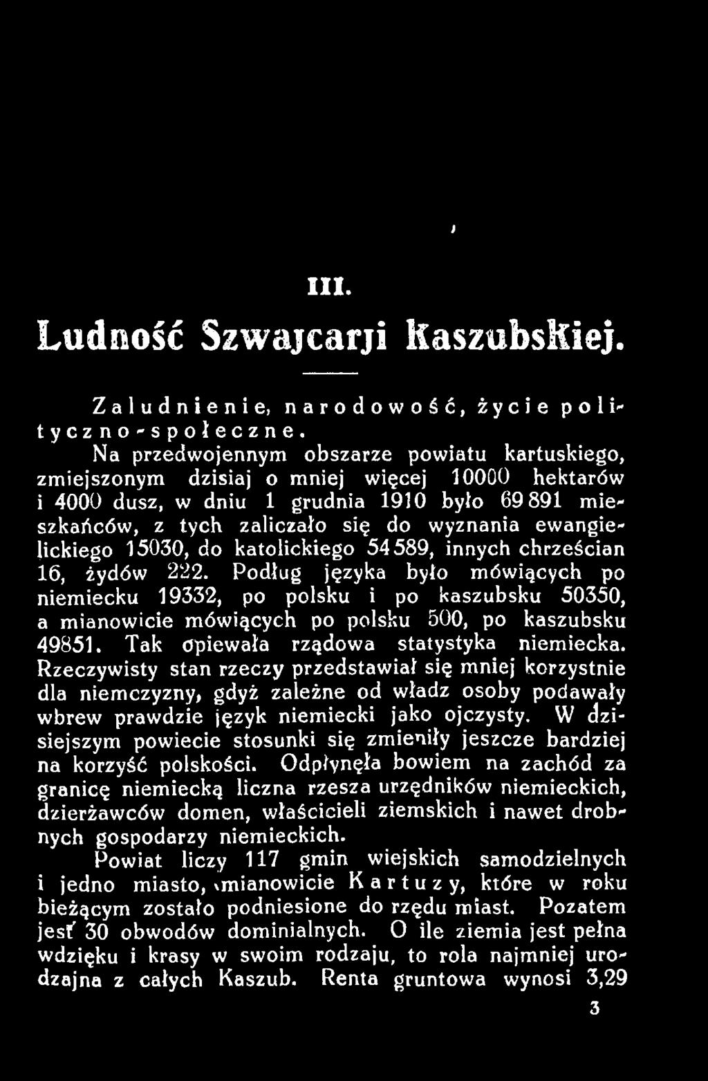 Rzeczywisty stan rzeczy przedstawiał się mniej korzystnie dla niemczyzny, gdyż zależne od władz osoby podawały wbrew prawdzie język niemiecki jako ojczysty.