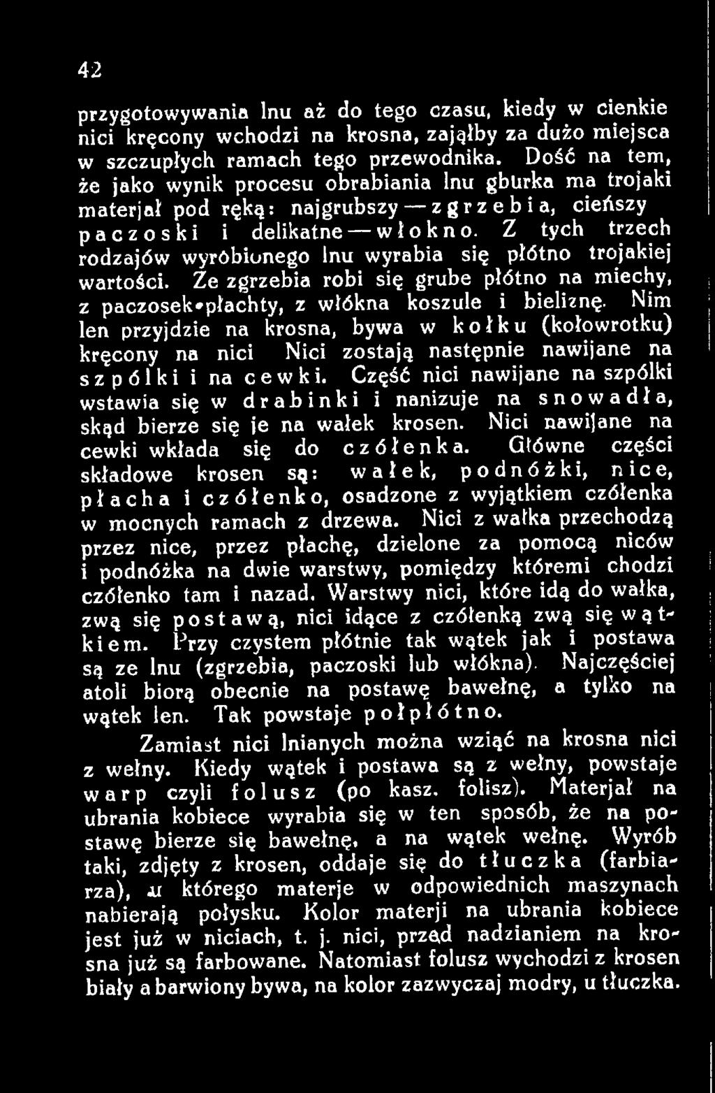 Część nici nawijane na szpólki wstawia się w drabinki i nanizuje na snowadła, skąd bierze się je na wałek krosen. Nici nawijane na cewki wkłada się do czółenka.