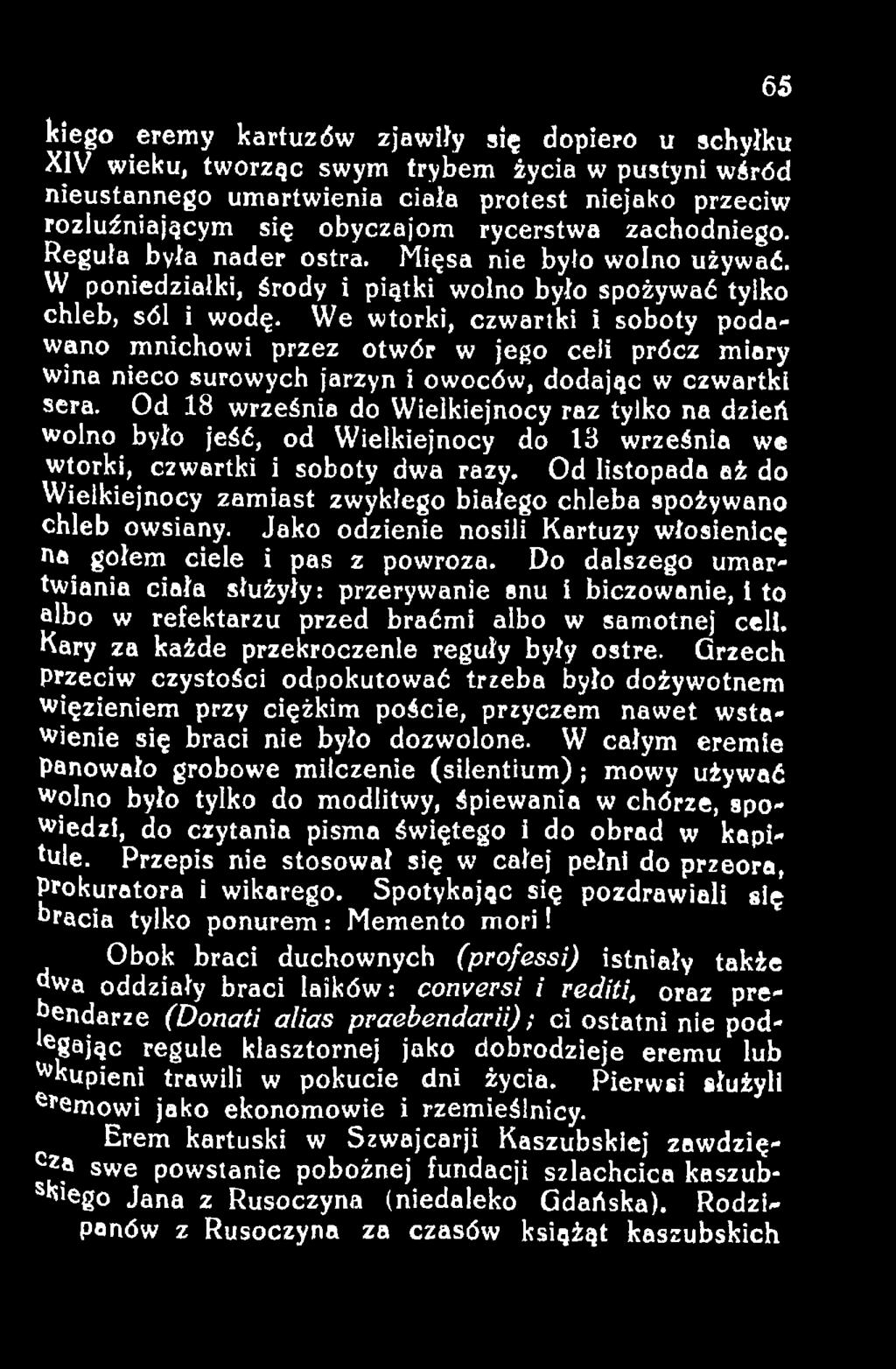 Od listopada aż do Wielkiejnocy zamiast zwykłego białego chleba spożywano chleb owsiany. Jako odzienie nosili Kartuzy Włosienicę na gołem ciele i pas z powroza.