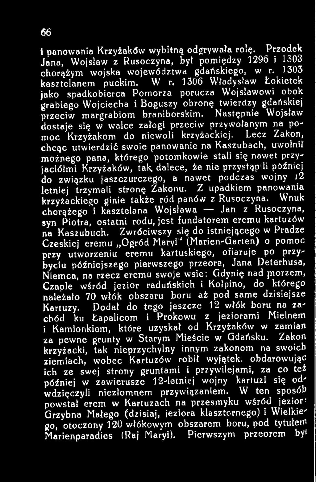 dalece, że nie przystąpili później do związku jaszczurczego, a nawet podczas wojny 2 letniej trzymali stronę Zakonu. Z upadkiem panowania krzyżackiego ginie także ród panów z Rusoczyna.