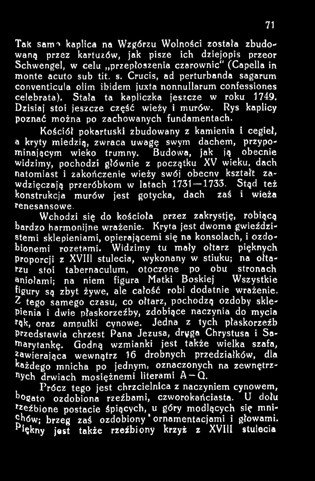 Stąd też konstrukcja murów jest gotycka, dach zaś i wieża renesansowe. Wchodzi się do kościoła przez zakrystję, robiącą bardzo harmonijne wrażenie.