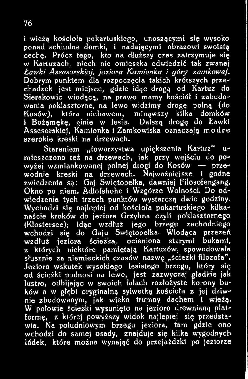 Staraniem towarzystwa upiększenia Kartuz u- mieszczono też na drzewach, jak przy wejściu do powyżej wzmiankowanej polnej drogi do Kosów przewodnie kreski na drzewach.