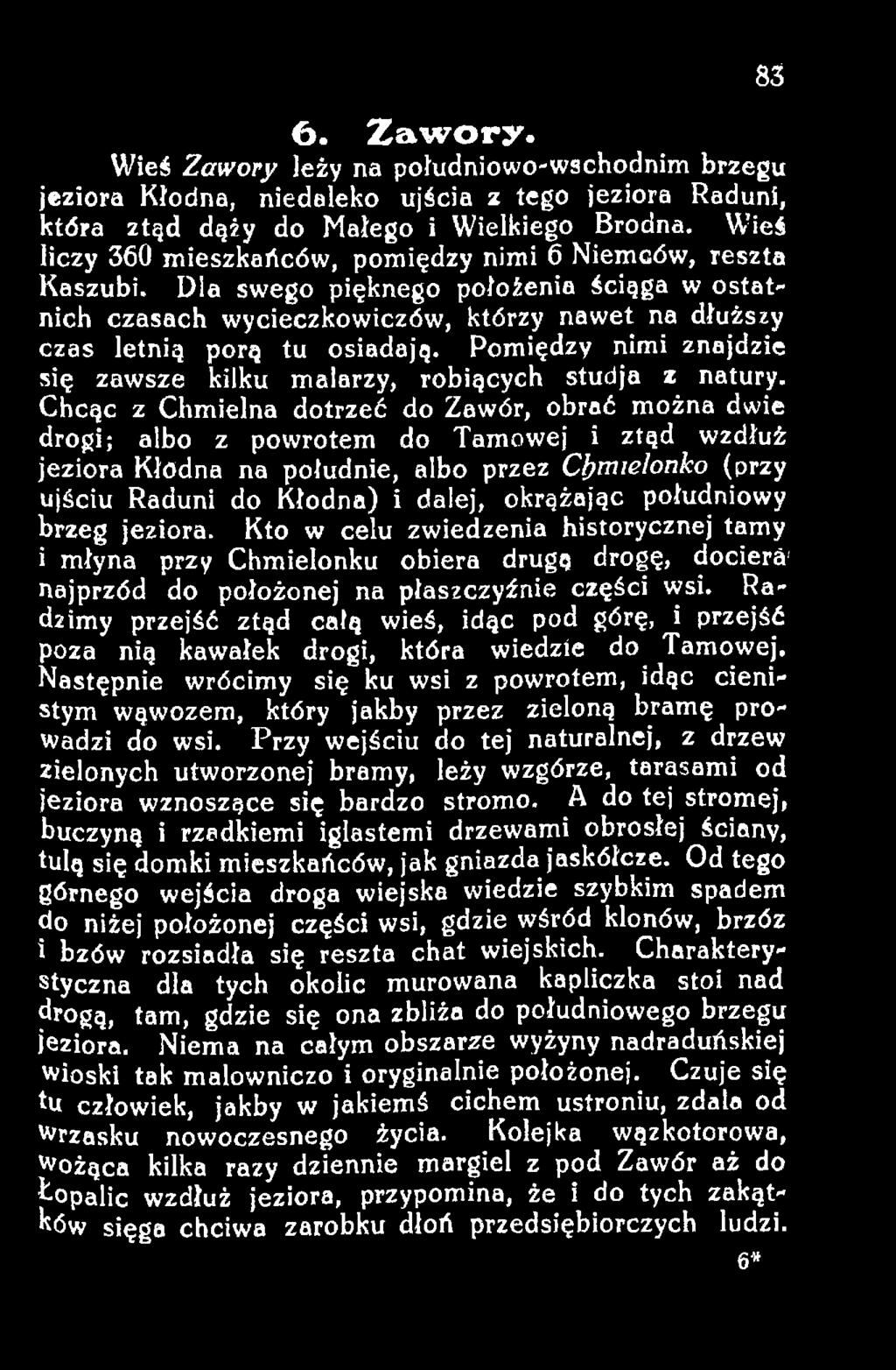 południowy brzeg jeziora. Kto w celu zwiedzenia historycznej tamy i młyna przy Chmielonku obiera drugą drogę, dociera' najprzód do położonej na płaszczyźnie części wsi.