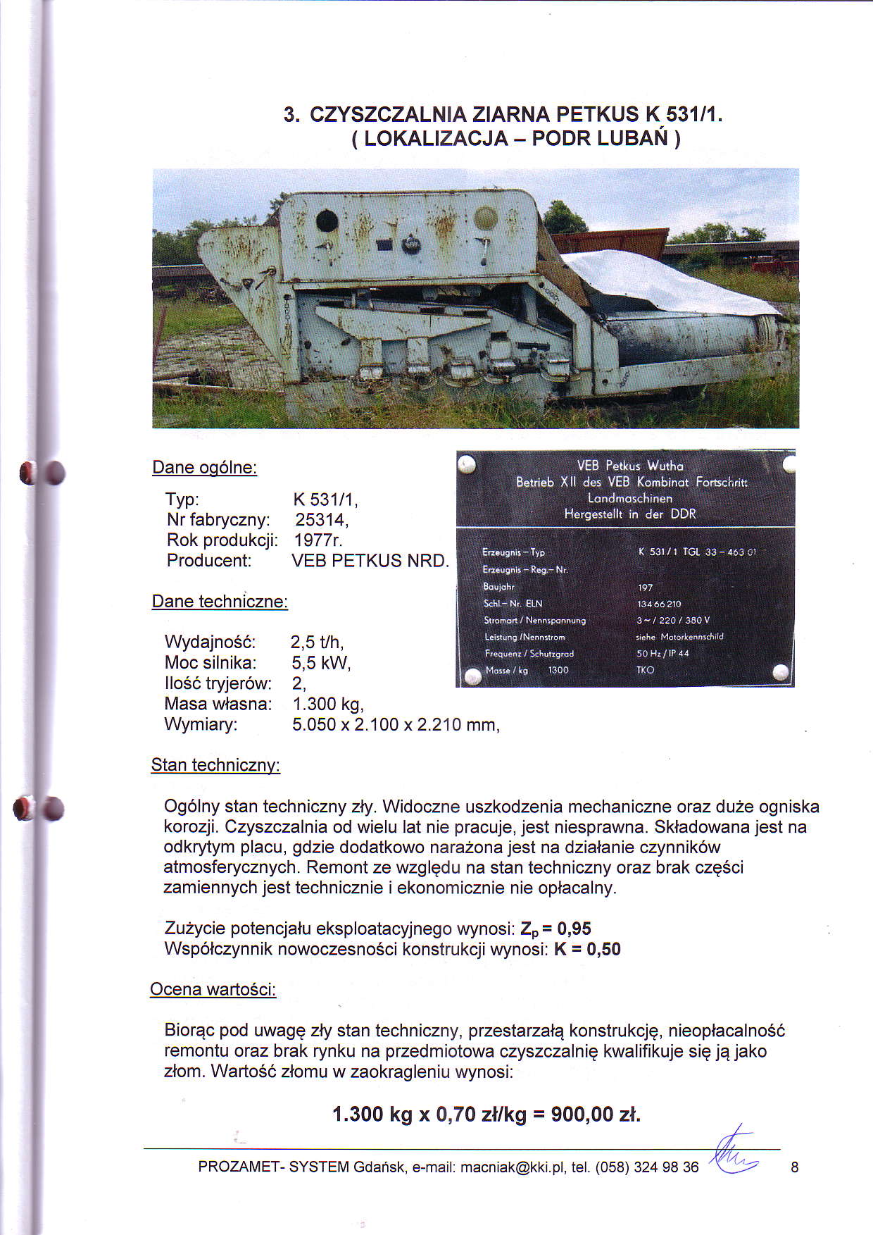 3. CZYSZCZALNIA ZIARNA PETKUS K53111. ( LOKALIZACJA - PODR LUBAN ) Dane oo6lne: Typ: K 53111, Nrfabryczny: 25314, 1977r. Producent: VEB PETKUS NRD. il{:,xl$"fil il3lf,} ffi 1.300 kg, Wymiary: 5.
