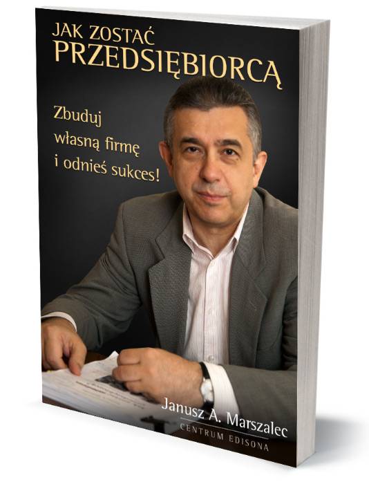 Janusz A. Marszalec Jak zostać przedsiębiorcą Zbuduj własną firmę i odnieś sukces! Obecnym i przyszłym przedsiębiorcom, którzy codziennie walczą o lepszy byt dla siebie i rodziny, i o lepszy świat.