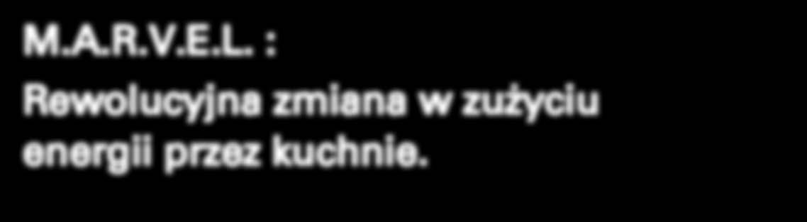M.A.R.V.E.L. : Rewolucyjna zmiana w zużyciu energii przez kuchnie. System M.A.R.V.E.L.* - pełny innowacyjnej myśli technicznej w najlepszy sposób pokazuje ideę Wysoko Wydajnej Kuchni HPK (Halton High Performance Kitchen) nad jaką pracowała firma Halton.