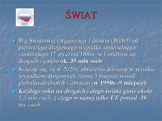 Wg Światowej Organizacji Zdrowia od pierwszego śmiertelnego wypadku drogowego, który został zarejestrowany 17 stycznia 1886 roku w Londynie, na drogach zginęło około 35 mln osób.