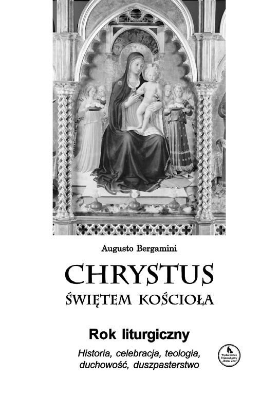 Augusto Bergamini Chrystus świętem Kościoła. Rok liturgiczny.