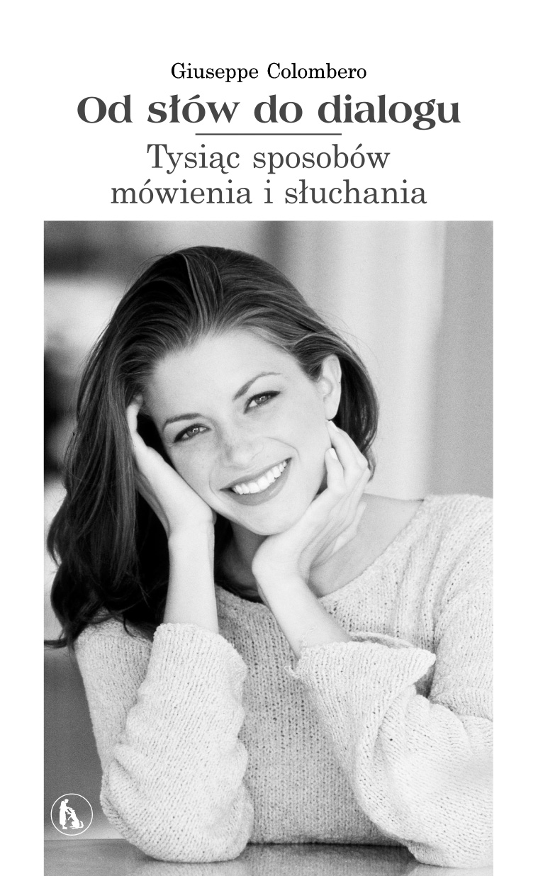 Giuseppe Colombero Od słów do dialogu. Tysiąc sposobów mówienia i słuchania Żyć to rozmawiać i słuchać. Życie wszystkich ludzi to zaślubiny ze słowami. Kroczymy wraz z nimi od rana do wieczora.