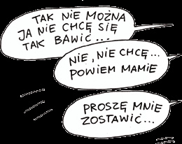 Raz zapędził mnie w kozi róg i mnie całował, i kazał mi pokazać, co mam pod spodem, potem włożył rękę, zaczął dotykać Słyszałam kiedyś o dziewczynce,