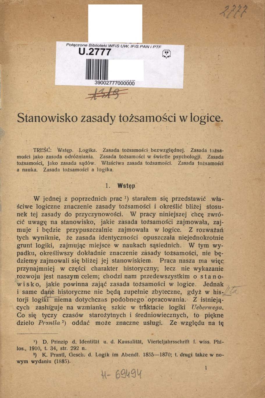 w P o łą c z o n e B ib lio te k i W F is U W IF is P A N i R T F U.2777 39002777000000 Stanowisko zasady tożsamości w logice. TREŚĆ: Wstęp. Logika. Zasada tożsamości bezw zględnej.