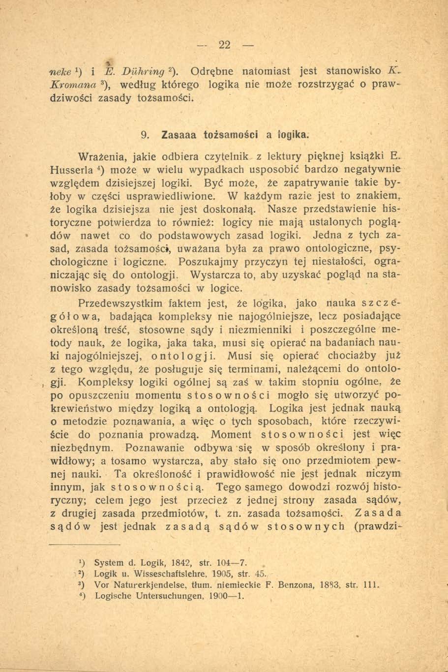 22 neke x) i E. D uhring 2). O drębne natom iast jest stanowisko K rom ana 3), w edług którego logika nie m oże rozstrzygać o praw dziw ości zasady tożsam ości. 9. Zasaaa tożsam ości a logika.
