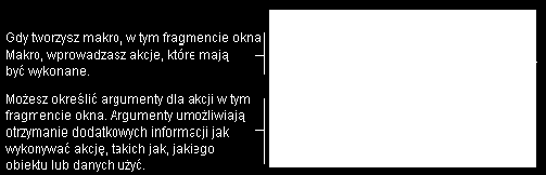 Makro jest akcją lub zestawem akcji, z których każda wykonuje określoną operację, taką jak otwarcie formularza lub wydrukowanie raportu.