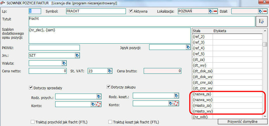 Parametry pozycji faktur Dodano nowe parametry : {nazwa_za} - nazwa brana z pola MIEJSCE_ZA_NAZWA {nazwa_wy} - nazwa brana z pola MIEJSCE_WY_NAZWA {miasto_za} - miasto brane z pola MIEJSCE_WY_MIASTO