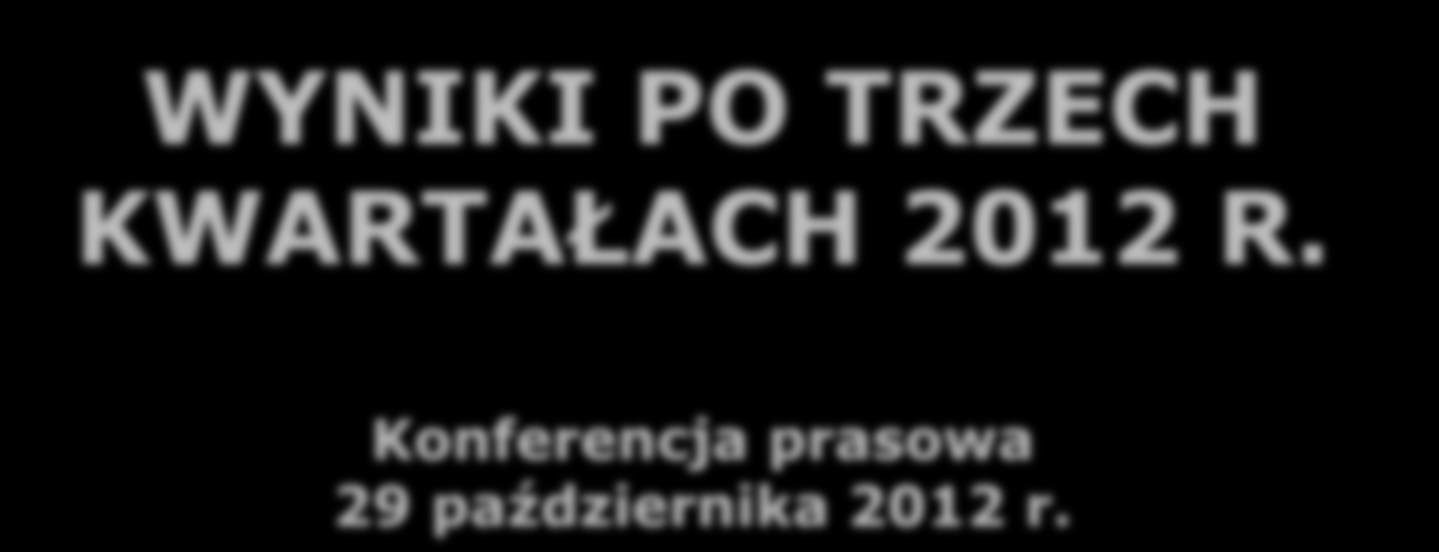 WYNIKI PO TRZECH KWARTAŁACH 2012 R.