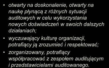 otwarty na doskonalenie, otwarty na naukę płynącą z różnych sytuacji auditowych w celu wykorzystania nowych doświadczeń w swoich dalszych działaniach; wyczuwający