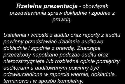 Prawość i uczciwość - podstawa profesjonalizmu Auditorzy i zarządzający programem auditów powinni: wykonywać swoją pracę uczciwie, rzetelnie i w sposób odpowiedzialny; działać zgodnie z